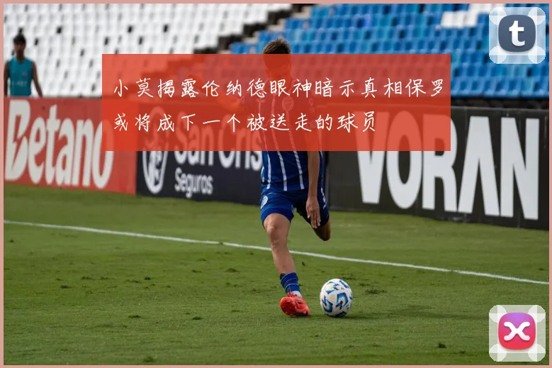 小莫揭露伦纳德眼神暗示真相保罗或将成下一个被送走的球员