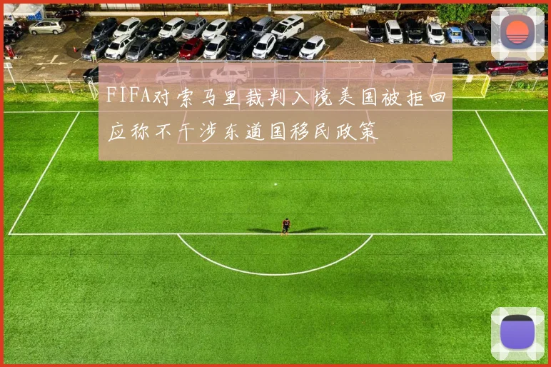 FIFA对索马里裁判入境美国被拒回应称不干涉东道国移民政策